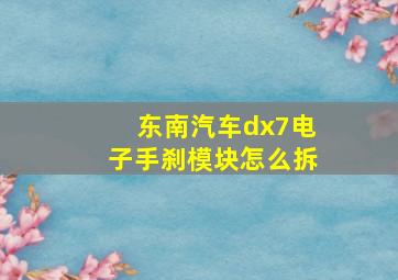 东南汽车dx7电子手刹模块怎么拆