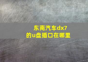 东南汽车dx7的u盘插口在哪里