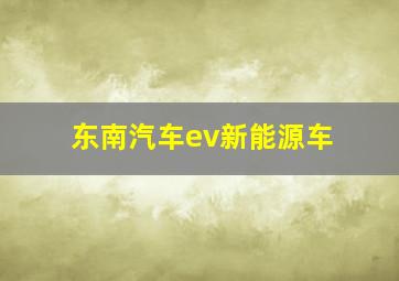 东南汽车ev新能源车