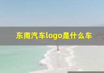 东南汽车logo是什么车