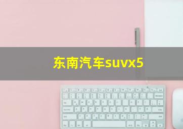 东南汽车suvx5