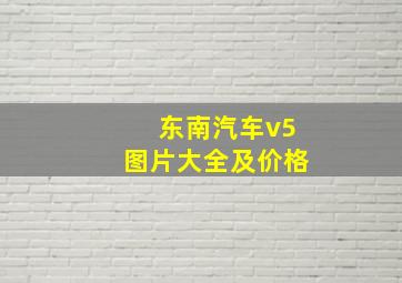 东南汽车v5图片大全及价格