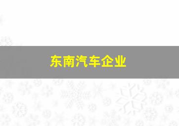 东南汽车企业