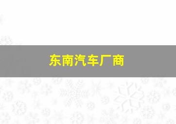 东南汽车厂商