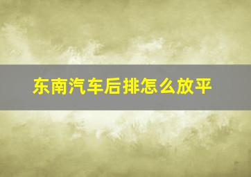 东南汽车后排怎么放平