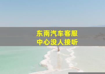 东南汽车客服中心没人接听