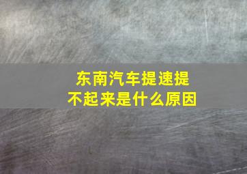 东南汽车提速提不起来是什么原因