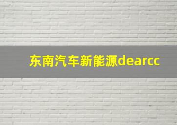 东南汽车新能源dearcc