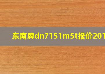 东南牌dn7151m5t报价2018款