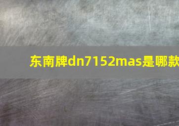 东南牌dn7152mas是哪款