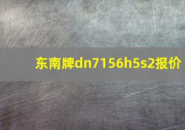 东南牌dn7156h5s2报价