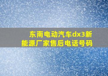 东南电动汽车dx3新能源厂家售后电话号码