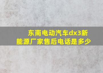 东南电动汽车dx3新能源厂家售后电话是多少