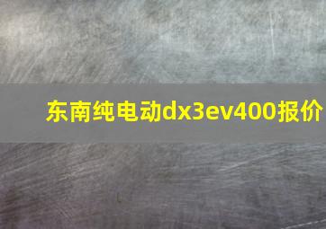 东南纯电动dx3ev400报价