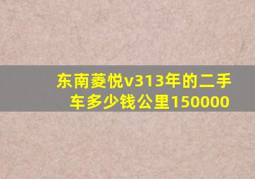 东南菱悦v313年的二手车多少钱公里150000