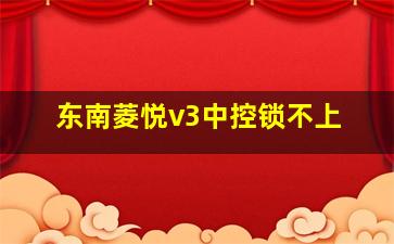 东南菱悦v3中控锁不上