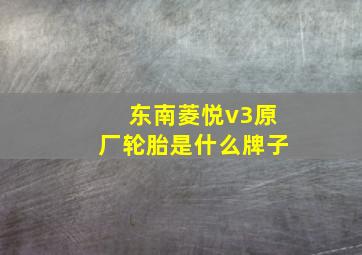 东南菱悦v3原厂轮胎是什么牌子