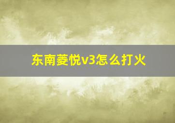 东南菱悦v3怎么打火