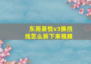 东南菱悦v3换挡线怎么拆下来视频