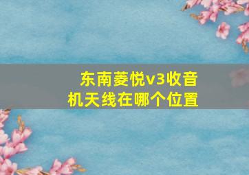 东南菱悦v3收音机天线在哪个位置