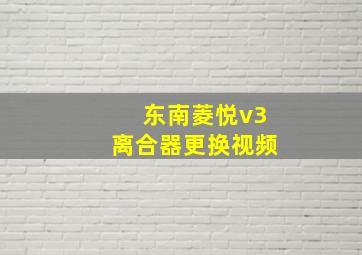 东南菱悦v3离合器更换视频