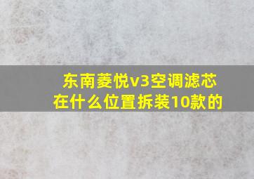 东南菱悦v3空调滤芯在什么位置拆装10款的