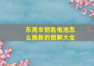 东南车钥匙电池怎么换新的图解大全