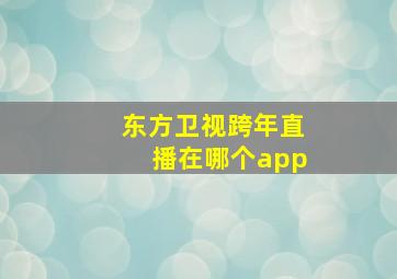 东方卫视跨年直播在哪个app