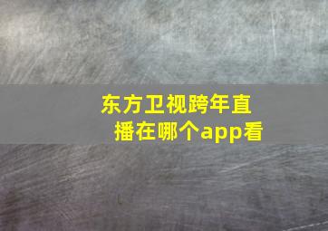 东方卫视跨年直播在哪个app看