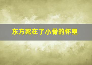 东方死在了小骨的怀里