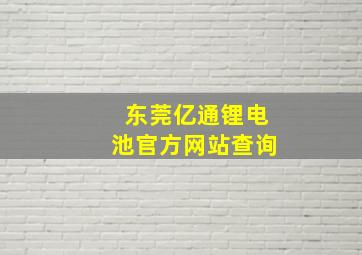 东莞亿通锂电池官方网站查询