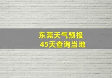 东莞天气预报45天查询当地