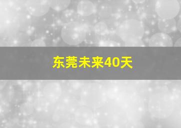 东莞未来40天