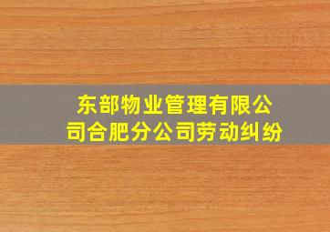 东部物业管理有限公司合肥分公司劳动纠纷