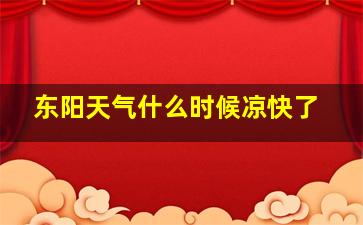 东阳天气什么时候凉快了