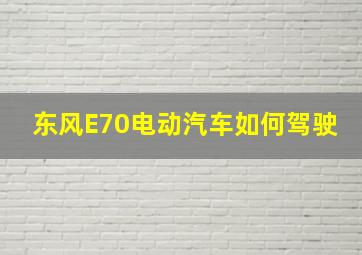 东风E70电动汽车如何驾驶