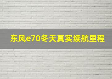 东风e70冬天真实续航里程