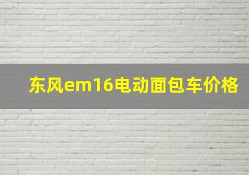 东风em16电动面包车价格