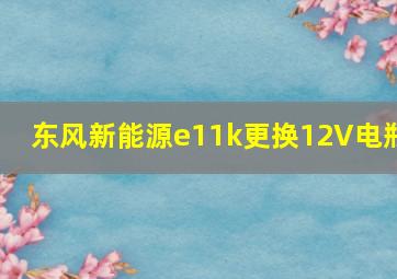 东风新能源e11k更换12V电瓶