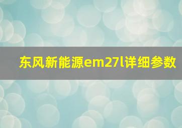 东风新能源em27l详细参数