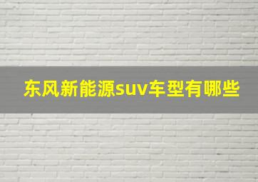 东风新能源suv车型有哪些