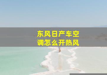 东风日产车空调怎么开热风