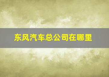 东风汽车总公司在哪里