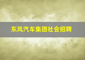 东风汽车集团社会招聘