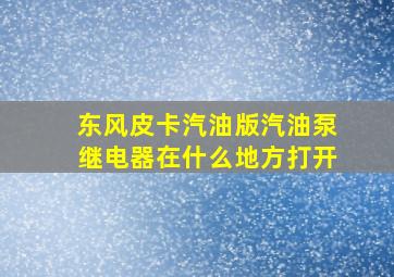 东风皮卡汽油版汽油泵继电器在什么地方打开