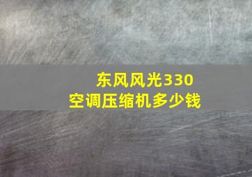 东风风光330空调压缩机多少钱