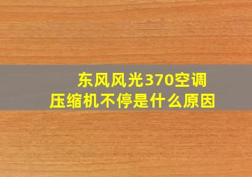 东风风光370空调压缩机不停是什么原因