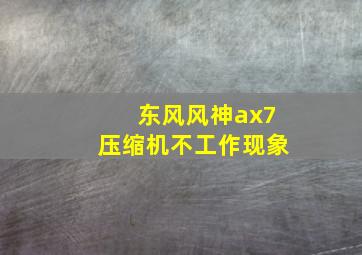 东风风神ax7压缩机不工作现象