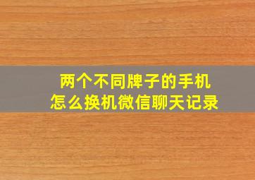 两个不同牌子的手机怎么换机微信聊天记录