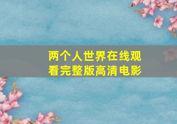 两个人世界在线观看完整版高清电影